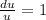 \frac{du}{u}=1