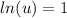 ln(u)=1