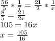 \frac{56}{5} * \frac{1}{7} = \frac{21}{2} * \frac{1}{x} \\ \frac{8}{5} = \frac{21}{2x} \\ 105=16x \\ x= \frac{105}{16}