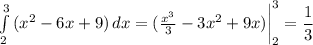 \int\limits^3_2 {(x^2-6x+9)} \, dx =( \frac{x^3}{3} -3x^2+9x)\bigg|_2^3= \dfrac{1}{3}