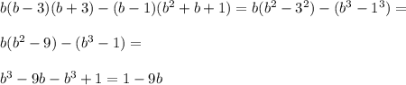 b(b-3)(b+3)-(b-1)(b^2+b+1)=b(b^2-3^2)-(b^3-1^3)=\\\\b(b^2-9)-(b^3-1)=\\\\b^3-9b-b^3+1=1-9b