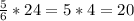 \frac{5}{6}*24=5*4=20