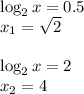 \log_2x=0.5 \\ x_1= \sqrt{2} \\ \\ \log_2x=2 \\ x_2=4