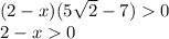 (2-x)(5 \sqrt{2} -7)0 \\ 2-x0