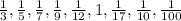 \frac{1}{3}, \frac{1}{5}, \frac{1}{7}, \frac{1}{9} , \frac{1}{12}, 1, \frac{1}{17}, \frac{1}{10}, \frac{1}{100}