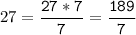 27=\tt\displaystyle\frac{27*7}{7}=\frac{189}{7}\\\\