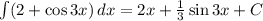 \int (2+\cos 3x)\,dx=2x+\frac{1}{3}\sin 3x+C