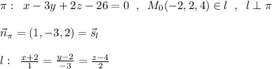 \pi :\; \; x-3y+2z-26=0\; \; ,\; \; M_0(-2,2,4)\in l\; \; ,\; \; l\perp \pi \\\\\vec{n}_{\pi }=(1,-3,2)=\vec{s}_{l}\\\\l:\; \; \frac{x+2}{1}=\frac{y-2}{-3}=\frac{z-4}{2}