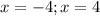 x = -4; x = 4