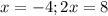 x = -4; 2x = 8