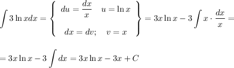 \displaystyle \int3\ln xdx=\left\{\begin{array}{ccc}du=\dfrac{dx}{x}~~~ u=\ln x\\ \\ dx=dv;~~~ v=x\end{array}\right\}=3x\ln x-3\int x\cdot \dfrac{dx}{x}=\\ \\ \\ =3x\ln x-3\int dx=3x\ln x-3x+C