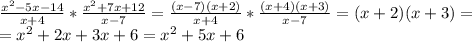 \frac{ x^{2}-5x-14 }{x+4} * \frac{ x^{2} +7x+12}{x-7} = \frac{(x-7)(x+2) }{x+4} * \frac{ (x+4)(x+3)}{x-7} =(x+2)(x+3) = \\ = x^{2} +2x+3x+6= x^{2} +5x+6