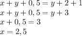 x+y+0,5=y+2+1\\x+y+0,5=y+3\\x+0,5=3\\x=2,5