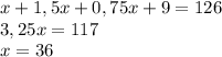 x+1,5x+0,75x+9=126\\3,25x=117\\x=36