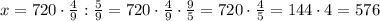 x=720\cdot\frac49:\frac59=720\cdot\frac49\cdot\frac95=720\cdot\frac45=144\cdot4=576