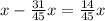 x-\frac{31}{45}x=\frac{14}{45}x