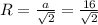 R=\frac{a}{\sqrt2}=\frac{16}{\sqrt2}