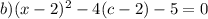 b) (x-2)^{2}-4(c-2)-5=0