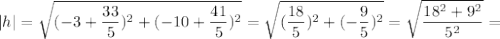 $|h|=\sqrt{(-3+\frac{33}{5} )^2+(-10+\frac{41}{5} )^2} =\sqrt{(\frac{18}{5} )^2+(-\frac{9}{5} )^2} =\sqrt{\frac{18^2+9^2}{5^2} } =