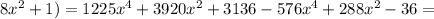 8x^{2}+1)=1225x^{4}+3920x^{2}+3136-576x^{4}+288x^{2}-36=