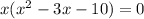 x( x^{2} -3x-10)=0