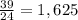 \frac{39}{24} = 1,625