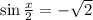 \sin \frac{x}{2} =- \sqrt{2}