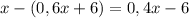 x-(0,6x+6)=0,4x-6