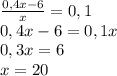 \frac{0,4x-6}{x}=0,1\\0,4x-6=0,1x\\0,3x=6\\x=20