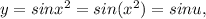 y=sinx^2=sin(x^2)=sinu,