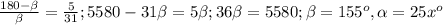 \frac{180- \beta }{ \beta }= \frac{5}{31} ; 5580-31 \beta =5 \beta ; 36 \beta =5580; \beta = 155^{o} , \alpha = 25 x^{o}