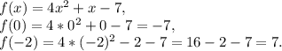 f(x)=4x^2+x-7,\\f(0)=4*0^2+0-7=-7,\\f(-2)=4*(-2)^2-2-7=16-2-7=7.