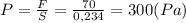 P=\frac{F}{S}=\frac{70}{0,234}=300(Pa)