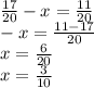 \frac{17}{20} -x= \frac{11}{20} \\ -x= \frac{11-17}{20} \\ x= \frac{6}{20} \\ x= \frac{3}{10}