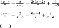 \frac{6x-4}{7} + \frac{2}{x-3} = \frac{2(3x-2)}{7} + \frac{2}{x-3} \\ \\ \frac{6x-4}{7} + \frac{2}{x-3} = \frac{6x-4}{7} + \frac{2}{x-3} \\ \\ 0=0