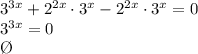 3^{3x}+2^{2x}\cdot3^{x}-2^{2x}\cdot3^x=0 \\ 3^{3x}=0 \\ \O