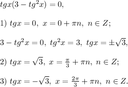 tgx(3-tg^2x)=0,\\\\1)\ tgx=0,\ x=0+\pi n,\ n\in Z;\\\\3-tg^2x=0,\ tg^2x=3,\ tgx=\pm\sqrt{3},\\\\2)\ tgx=\sqrt{3},\ x=\frac{\pi}{3}+\pi n,\ n\in Z;\\\\3)\ tgx=-\sqrt{3},\ x=\frac{2\pi}{3}+\pi n,\ n\in Z.