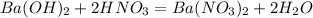 Ba (OH)_{2} +2 HNO_{3} =Ba (NO_{3} )_{2} +2 H_{2} O