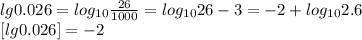 lg0.026=log_{10} \frac{26}{1000} = log_{10}26-3=-2+log_{10}2.6\\&#10; \ [lg0.026] = -2\\\\&#10;