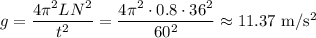 g=\dfrac{4\pi^2LN^2}{t^2}=\dfrac{4\pi^2\cdot0.8\cdot36^2}{60^2}\approx 11.37 \text{ m}/\text{s}^2