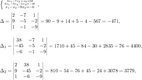 \left \{ {{{2x_1-7x_2+x_3=38} \atop {9x_1-5x_2-2x_3=-45}} \atop {x_1-x_2-9x_3=-6}} \right. ,\\\\ \Delta= \begin{vmatrix} 2 & -7 & 1\\ 9 & -5 & -2\\1&-1&-9 \end{vmatrix}=90-9+14+5-4-567=-471,\\\\\\\Delta_1= \begin{vmatrix} 38 & -7 & 1\\ -45 & -5 & -2\\-6&-1&-9 \end{vmatrix}=1710+45-84-30+2835-76=4400,\\\\\\\Delta_2= \begin{vmatrix} 2 & 38 & 1\\ 9 & -45 & -2\\1&-6&-9 \end{vmatrix}=810-54-76+45-24+3078=3779,