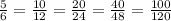 \frac{5}{6} = \frac{10}{12} = \frac{20}{24} = \frac{40}{48} = \frac{100}{120}