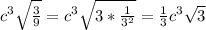 c^3 \sqrt{ \frac{3}{9} } =c^3\sqrt{3* \frac{1}{3^2} }= \frac{1}{3} c^3\sqrt{3}