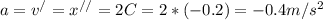 a=v ^{/} =x ^{//} =2C=2*(-0.2)=-0.4m/s ^{2}