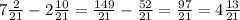 7 \frac{2}{21} - 2 \frac{10}{21} = \frac{149}{21} - \frac{52}{21} = \frac{97}{21} = 4 \frac{13}{21}