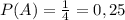 P(A)=\frac{1}{4} = 0,25