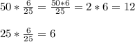 50* \frac{6}{25} = \frac{50*6}{25} = 2*6 = 12 \\ \\ 25* \frac{6}{25} = 6