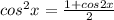 cos^{2}x=\frac{1+cos2x}{2}