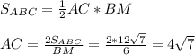 S_{ABC}= \frac{1}{2} AC*BM \\ \\ AC= \frac{2S_{ABC}}{BM} = \frac{2*12 \sqrt{7} }{6} =4 \sqrt{7}