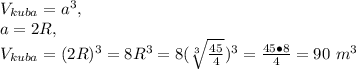 V_{kuba}=a^3,\\a=2R,\\V_{kuba}=(2R)^3=8R^3=8(\sqrt[3]{\frac{45}{4}})^3=\frac{45\bullet8}{4}=90\ m^3